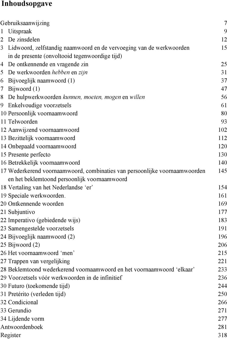 Telwoorden 12 Aanwijzend voornaamwoord 13 Bezittelijk voornaamwoord 14 Onbepaald voornaamwoord 15 Presente perfecto 16 Betrekkelijk voornaamwoord 17 Wederkerend voornaamwoord, combinaties van