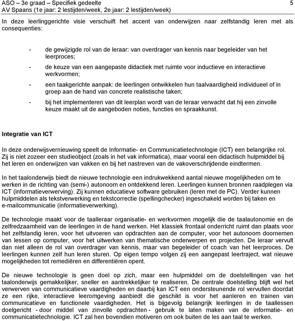 taalvaardigheid individueel of in groep aan de hand van concrete realistische taken; - bij het implementeren van dit leerplan wordt van de leraar verwacht dat hij een zinvolle keuze maakt uit de