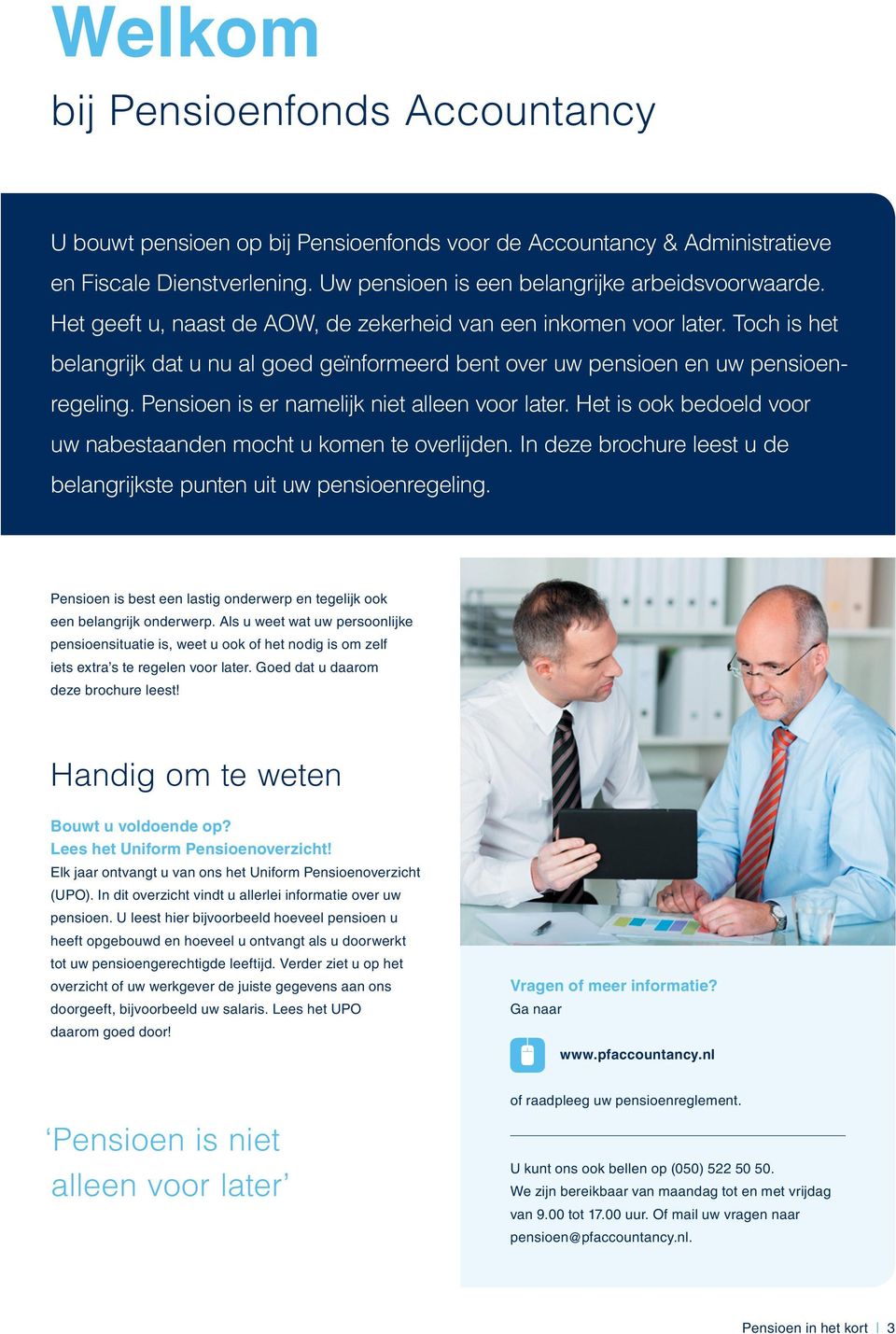 Pensioen is er namelijk niet alleen voor later. Het is ook bedoeld voor uw nabestaanden mocht u komen te overlijden. In deze brochure leest u de belangrijkste punten uit uw pensioenregeling.