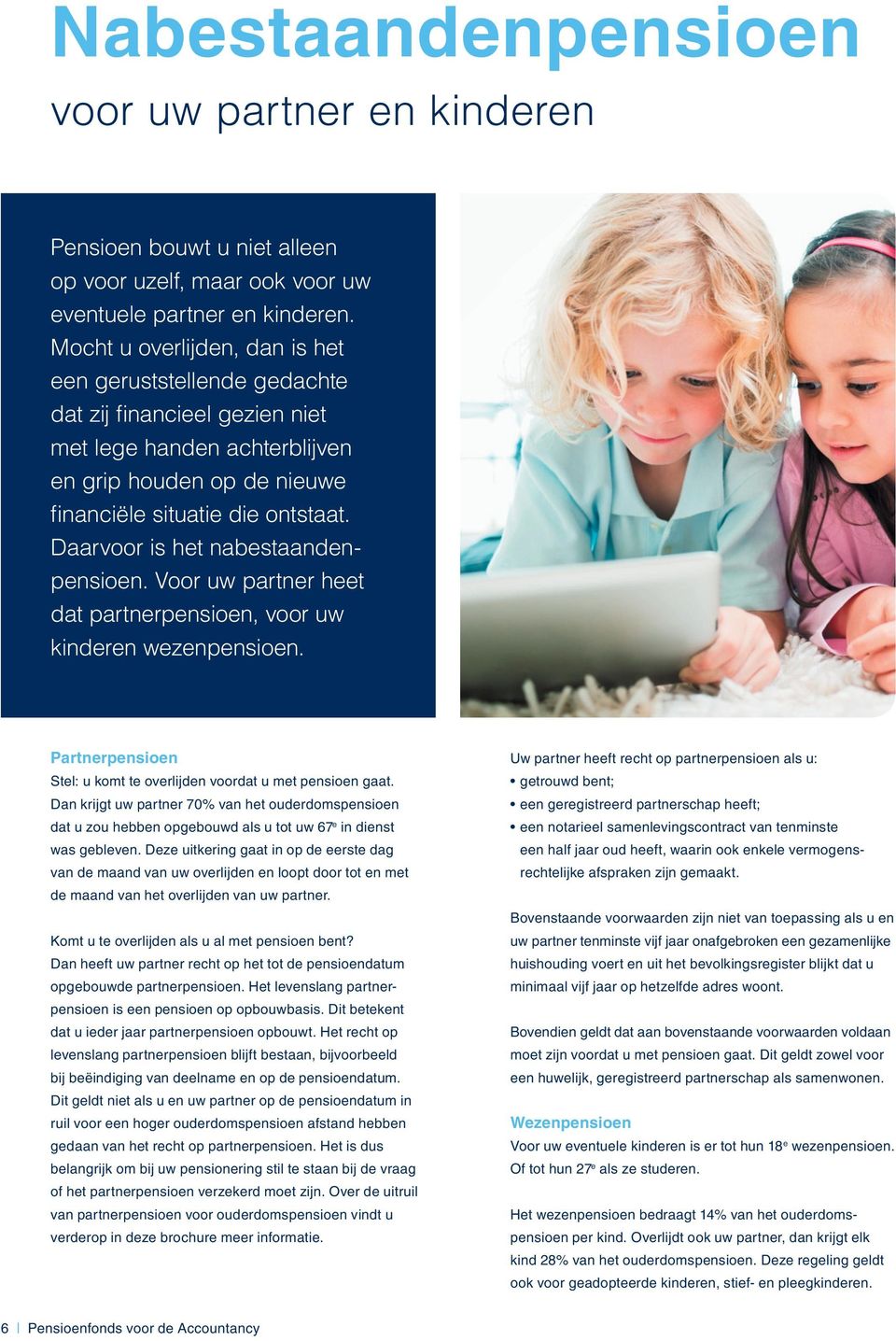 Daarvoor is het nabestaandenpensioen. Voor uw partner heet dat partnerpensioen, voor uw kinderen wezenpensioen. Partnerpensioen Stel: u komt te overlijden voordat u met pensioen gaat.