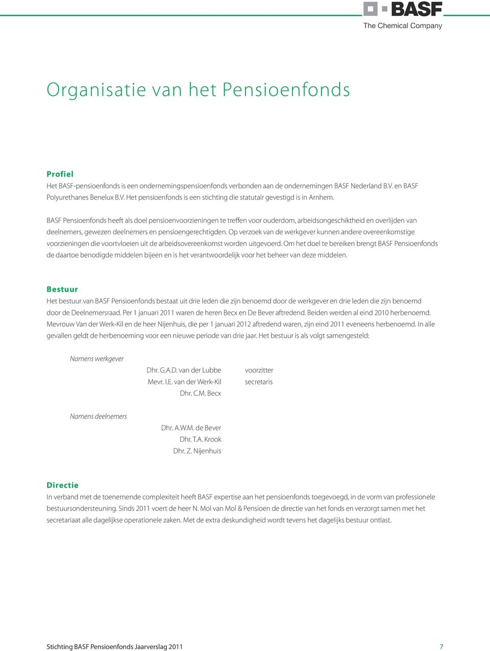 BASF Pensioenfonds heeft als doel pensioenvoorzieningen te treffen voor ouderdom, arbeidsongeschiktheid en overlijden van deelnemers, gewezen deelnemers en pensioengerechtigden.