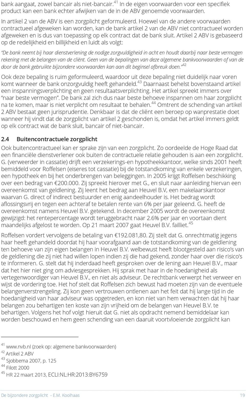 Hoewel van de andere voorwaarden contractueel afgeweken kan worden, kan de bank artikel 2 van de ABV niet contractueel worden afgeweken en is dus van toepassing op elk contract dat de bank sluit.