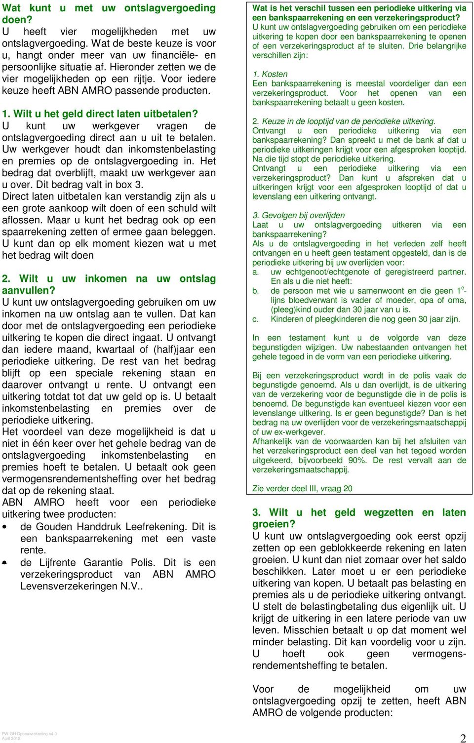 U kunt uw werkgever vragen de ontslagvergoeding direct aan u uit te betalen. Uw werkgever houdt dan inkomstenbelasting en premies op de ontslagvergoeding in.