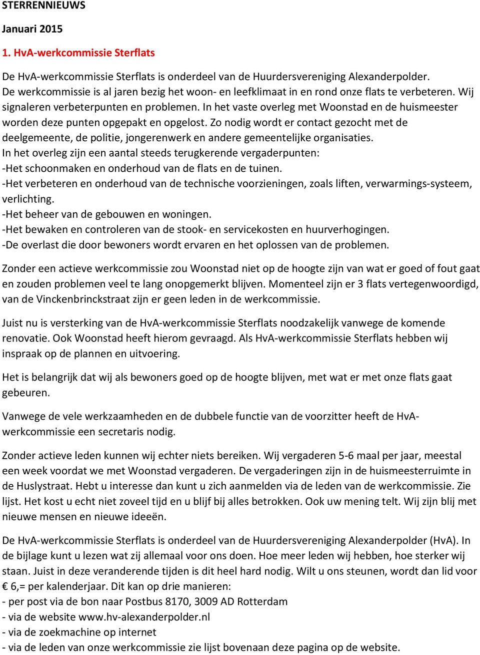 In het vaste overleg met Woonstad en de huismeester worden deze punten opgepakt en opgelost.