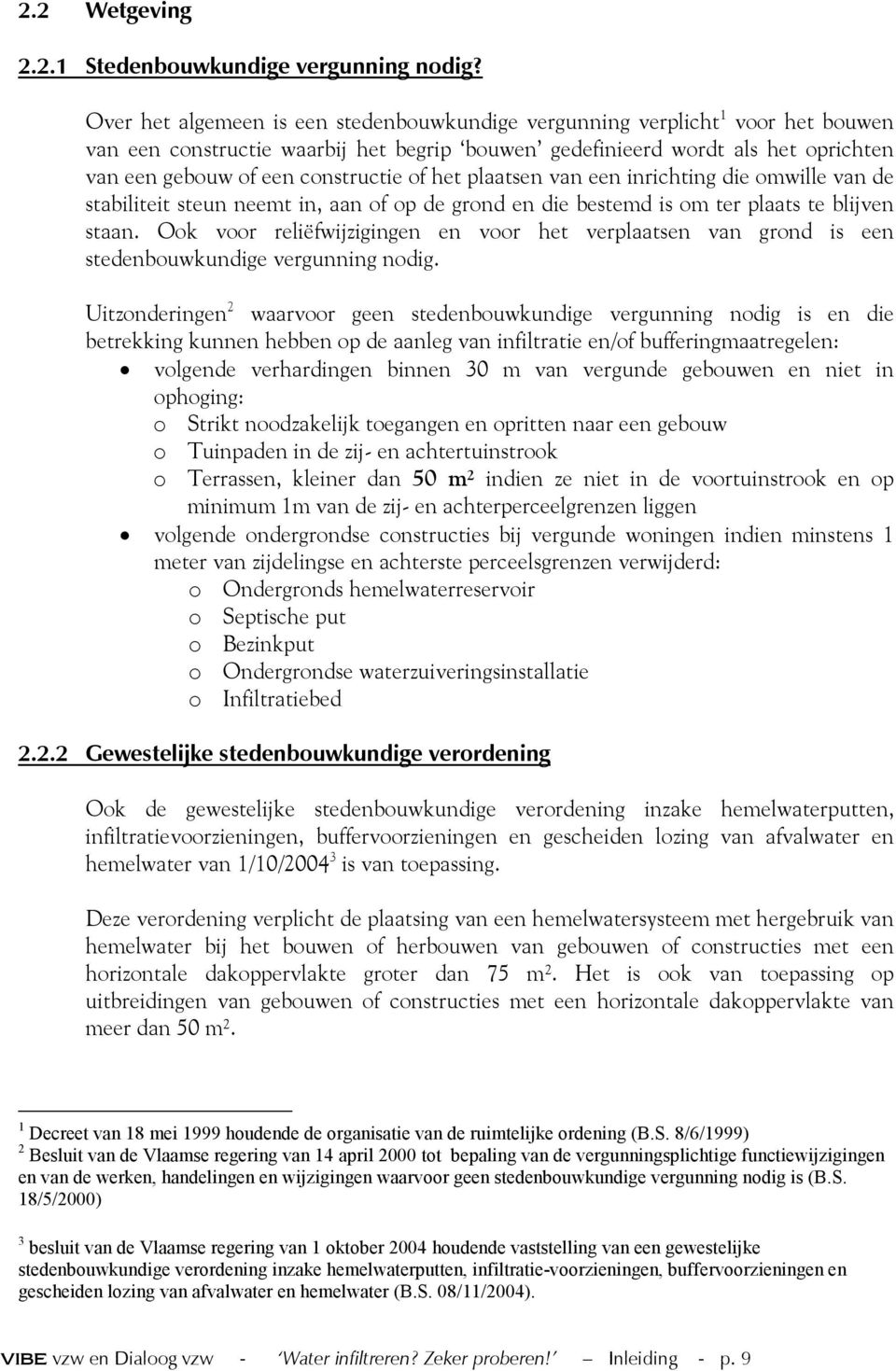 of het plaatsen van een inrichting die omwille van de stabiliteit steun neemt in, aan of op de grond en die bestemd is om ter plaats te blijven staan.