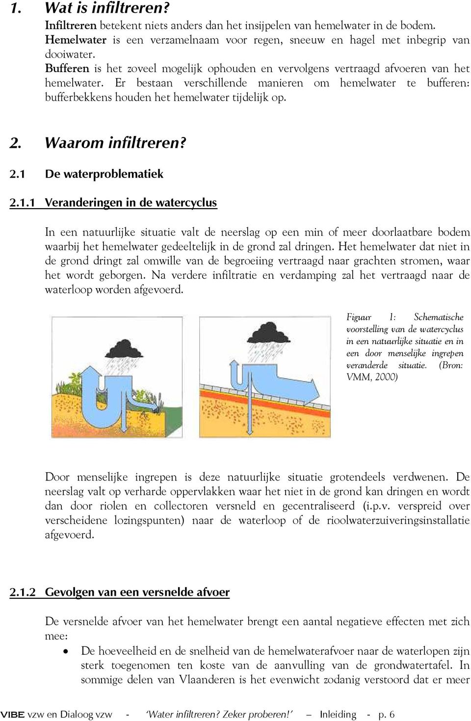 Er bestaan verschillende manieren om hemelwater te bufferen: bufferbekkens houden het hemelwater tijdelijk op. 2. Waarom infiltreren? 2.1 