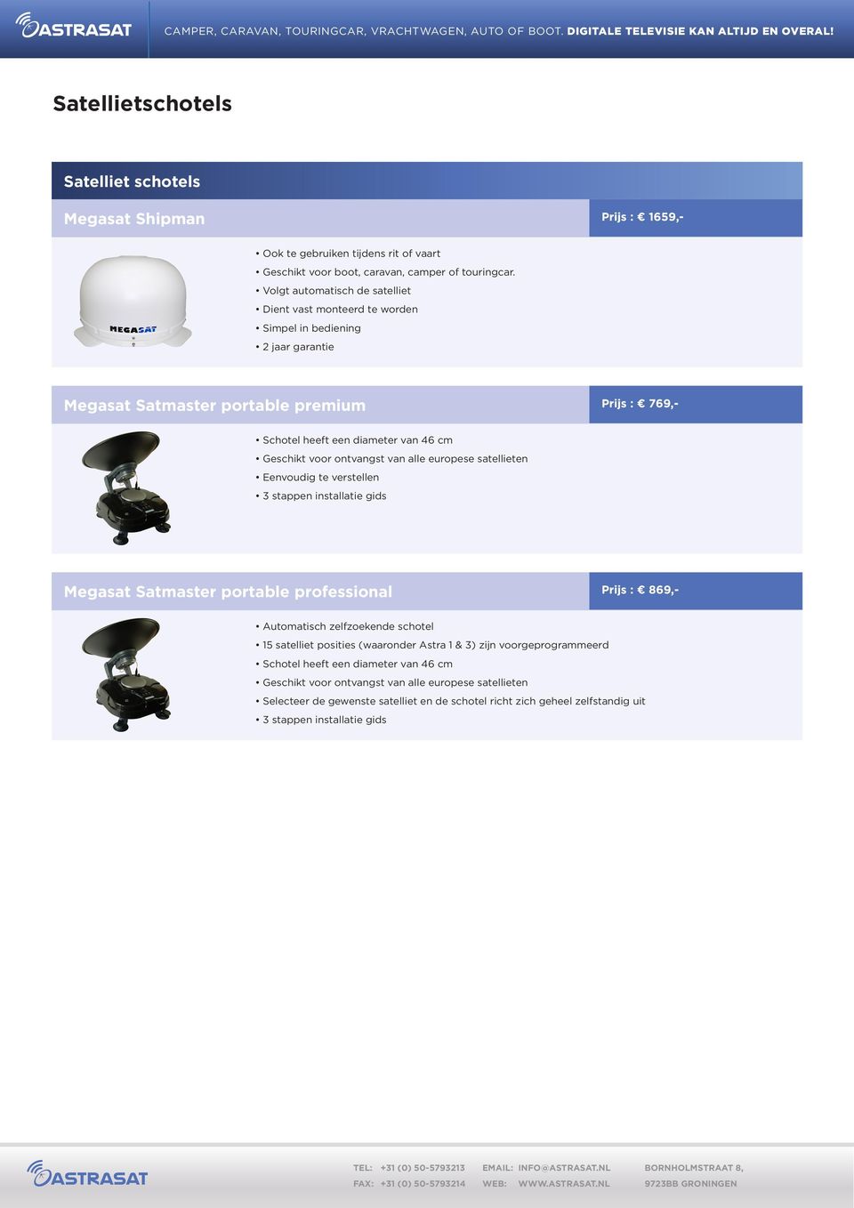 Volgt automatisch de satelliet Dient vast monteerd te worden Simpel in bediening 2 jaar garantie Megasat Satmaster portable premium Prijs : 769,- Schotel heeft een diameter van 46 cm Geschikt voor