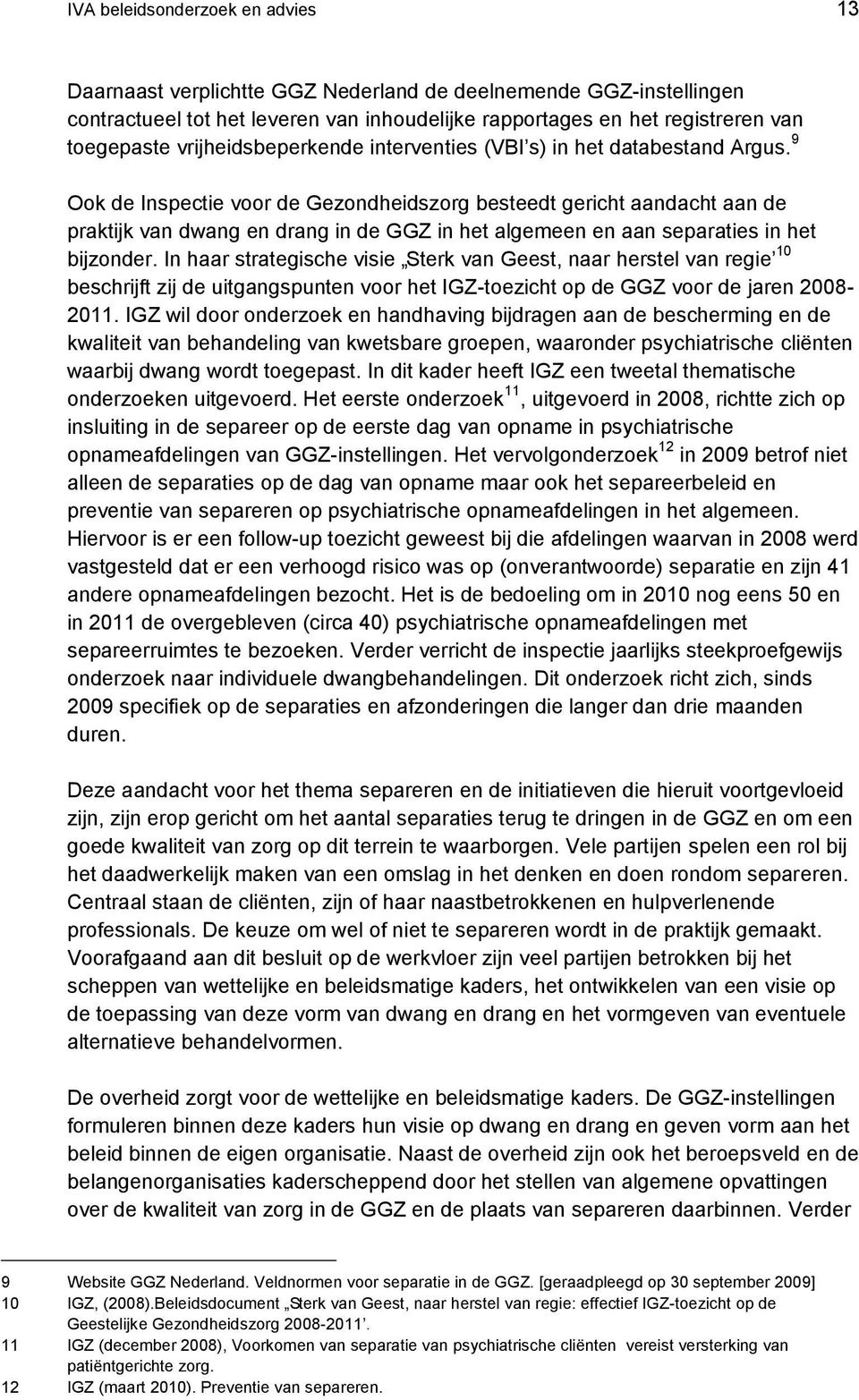 9 Ook de Inspectie voor de Gezondheidszorg besteedt gericht aandacht aan de praktijk van dwang en drang in de GGZ in het algemeen en aan separaties in het bijzonder.