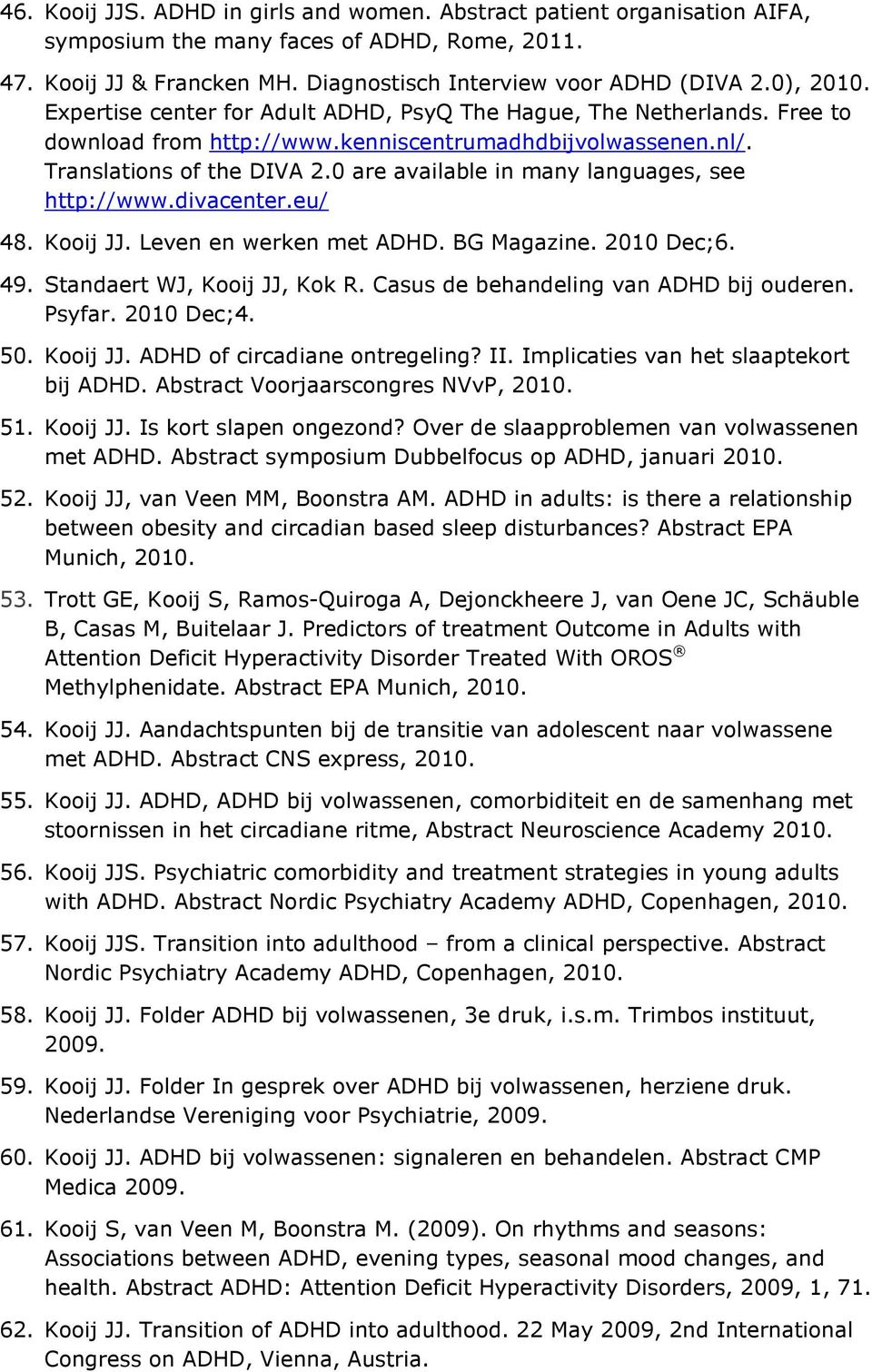 0 are available in many languages, see http://www.divacenter.eu/ 48. Kooij JJ. Leven en werken met ADHD. BG Magazine. 2010 Dec;6. 49. Standaert WJ, Kooij JJ, Kok R.