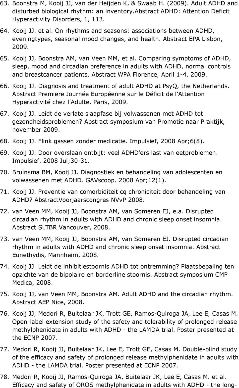 Comparing symptoms of ADHD, sleep, mood and circadian preference in adults with ADHD, normal controls and breastcancer patients. Abstract WPA Florence, April 1-4, 2009. 66. Kooij JJ.