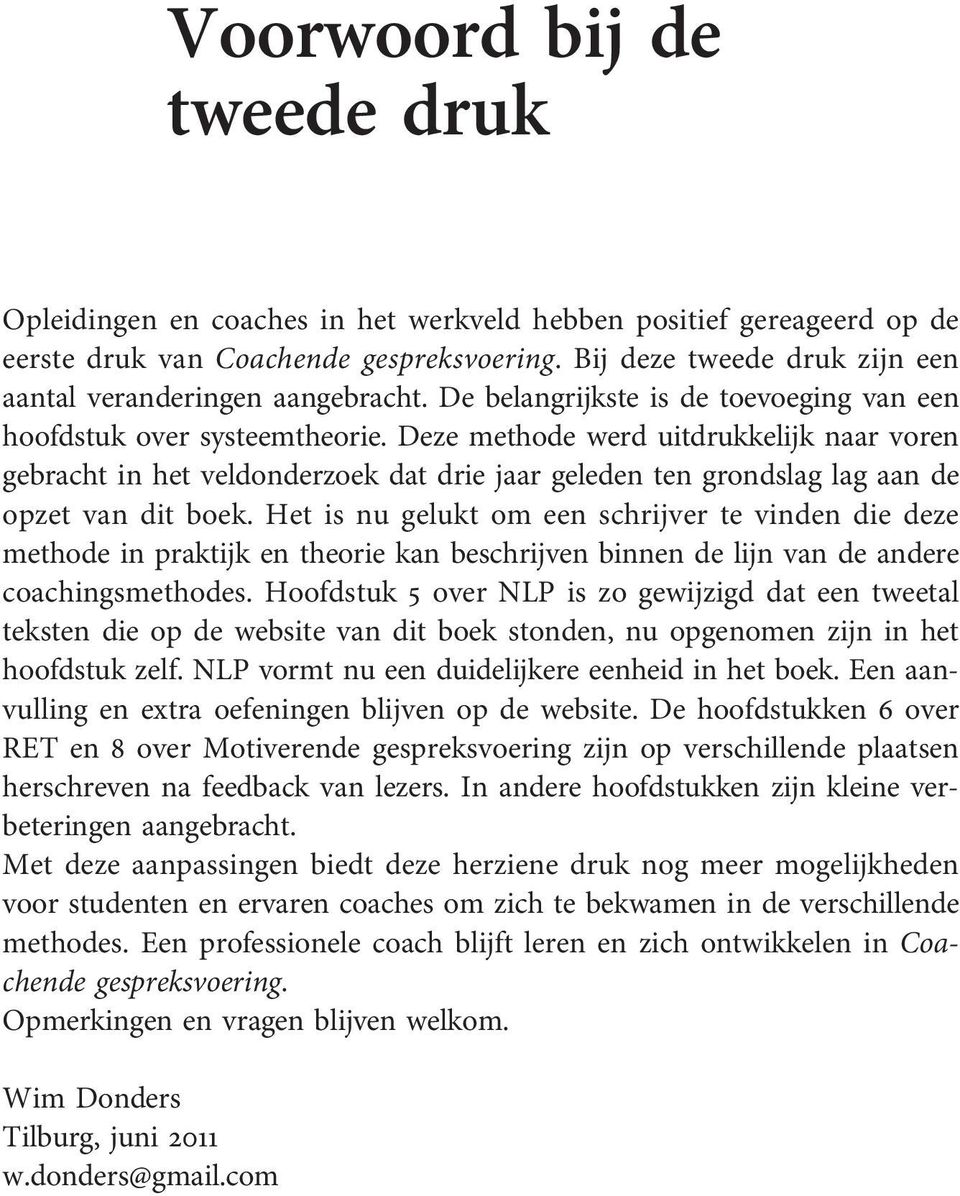 Deze methode werd uitdrukkelijk naar voren gebracht in het veldonderzoek dat drie jaar geleden ten grondslag lag aan de opzet van dit boek.