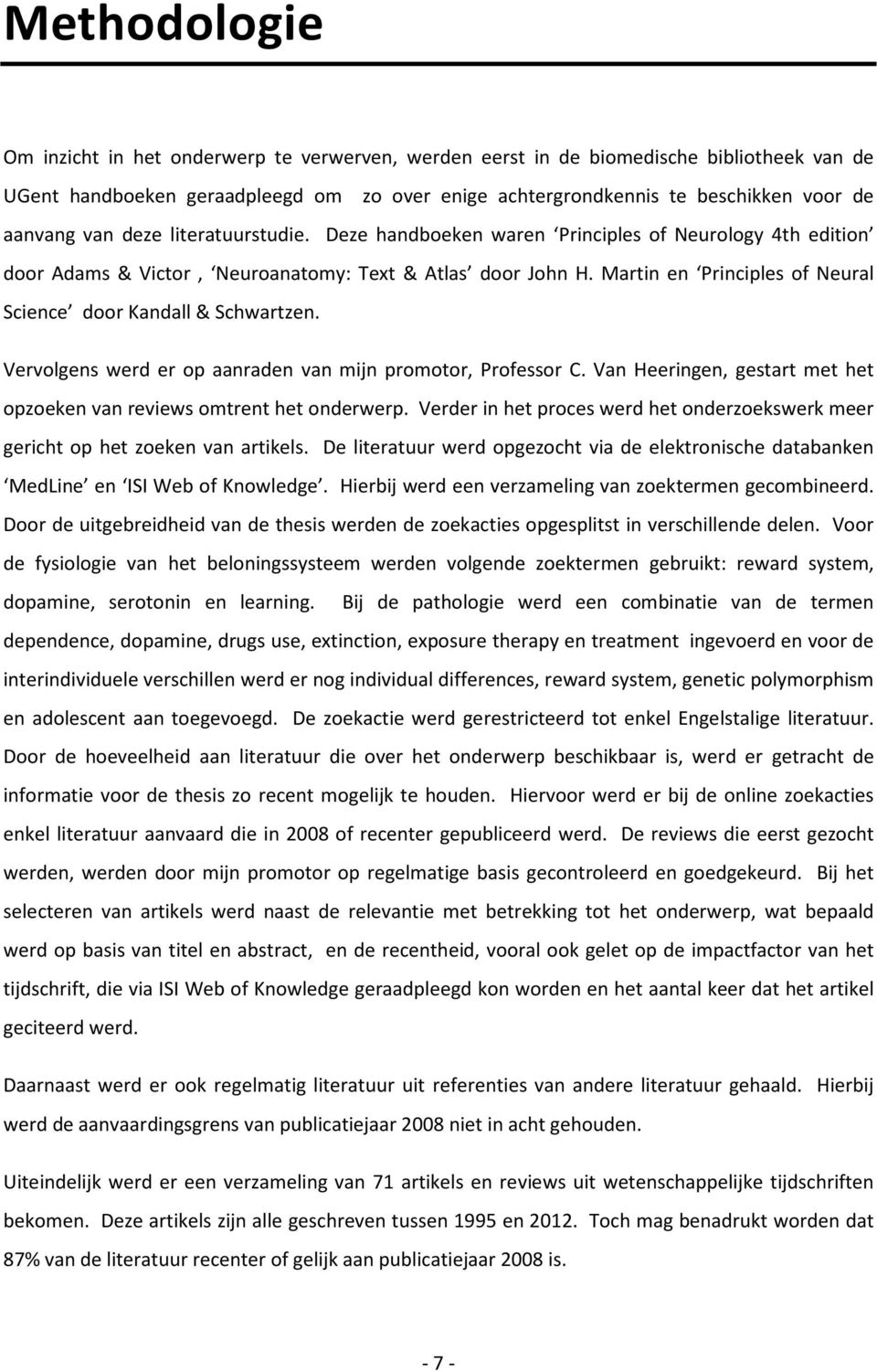 Martin en Principles of Neural Science door Kandall & Schwartzen. Vervolgens werd er op aanraden van mijn promotor, Professor C.