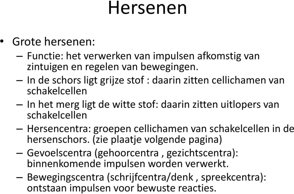 schakelcellen Hersencentra: groepen cellichamen van schakelcellen in de hersenschors.