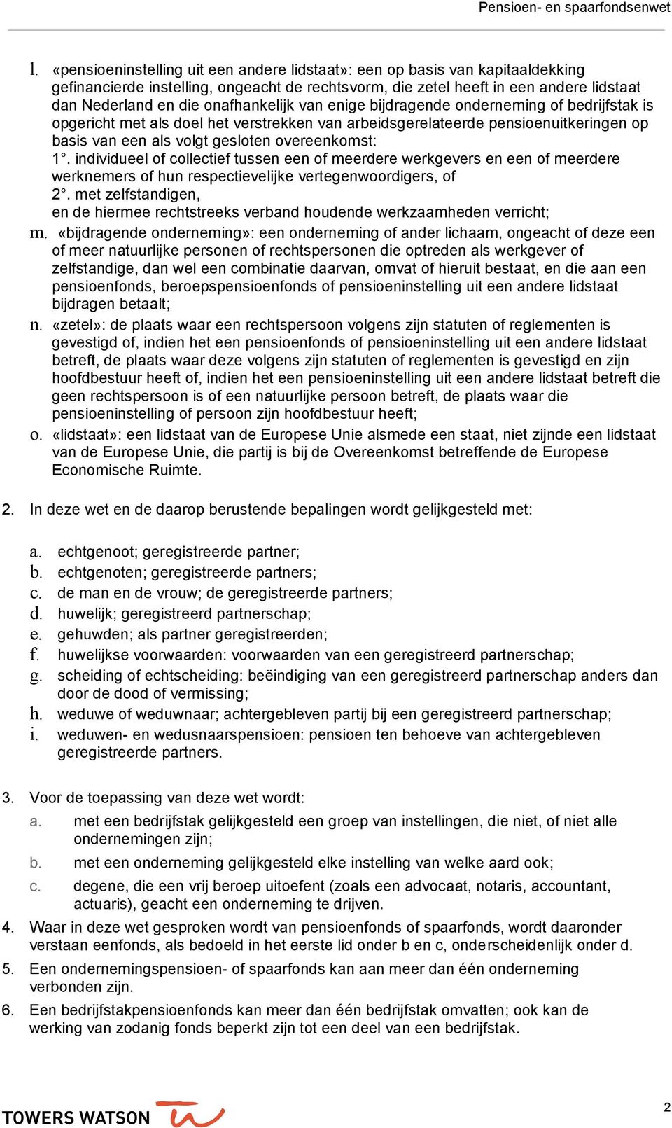 1. individueel of collectief tussen een of meerdere werkgevers en een of meerdere werknemers of hun respectievelijke vertegenwoordigers, of 2.