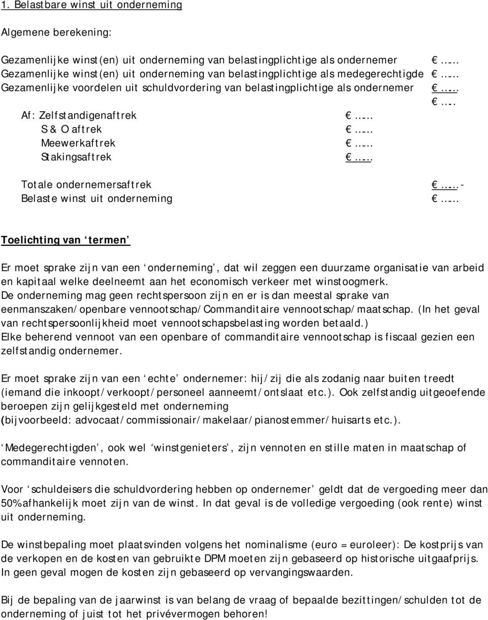 . Af: Zelfstandigenaftrek S & O aftrek Meewerkaftrek Stakingsaftrek Totale ondernemersaftrek - Belaste winst uit onderneming Toelichting van termen Er moet sprake zijn van een onderneming, dat wil