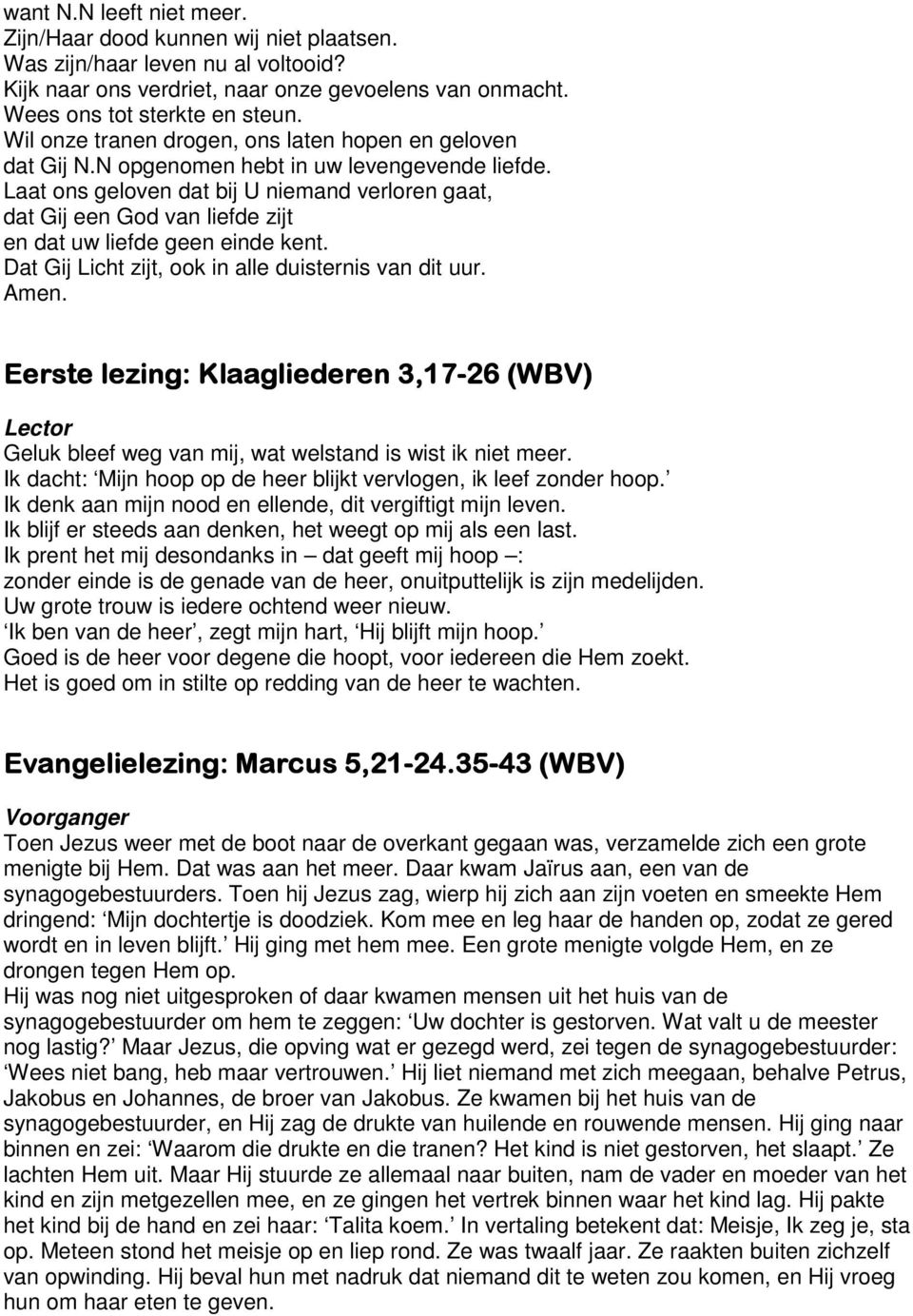 Laat ons geloven dat bij U niemand verloren gaat, dat Gij een God van liefde zijt en dat uw liefde geen einde kent. Dat Gij Licht zijt, ook in alle duisternis van dit uur. Amen.