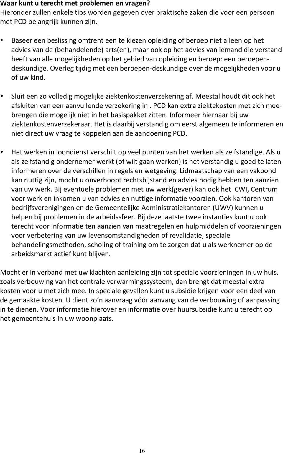 op het gebied van opleiding en beroep: een beroepen- deskundige. Overleg tijdig met een beroepen- deskundige over de mogelijkheden voor u of uw kind.