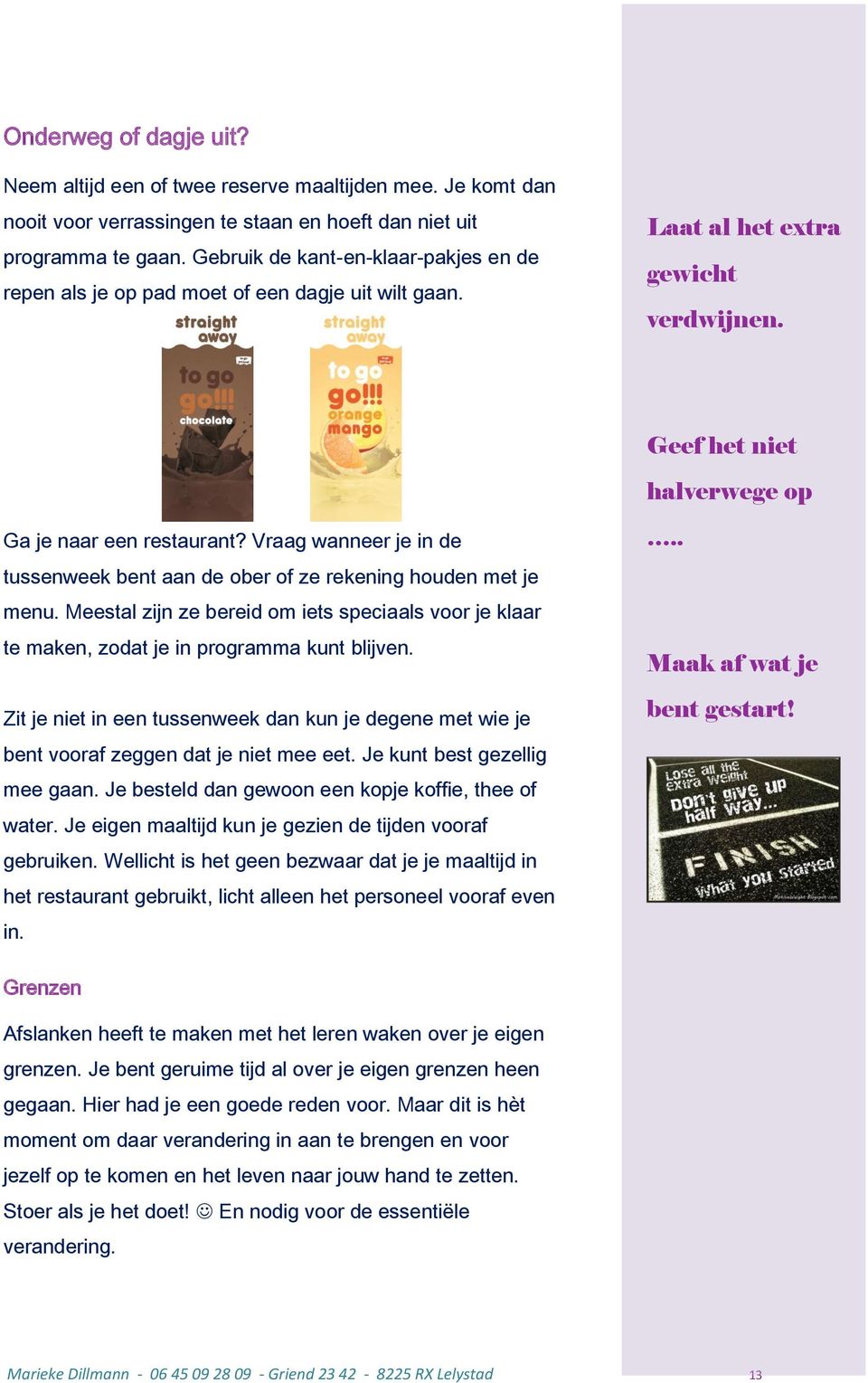 Vraag wanneer je in de tussenweek bent aan de ober of ze rekening houden met je menu. Meestal zijn ze bereid om iets speciaals voor je klaar te maken, zodat je in programma kunt blijven.