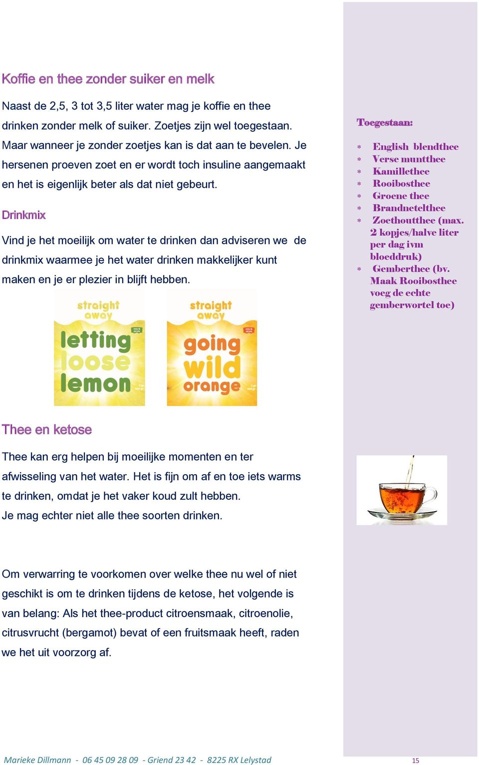 Drinkmix Vind je het moeilijk om water te drinken dan adviseren we de drinkmix waarmee je het water drinken makkelijker kunt maken en je er plezier in blijft hebben.