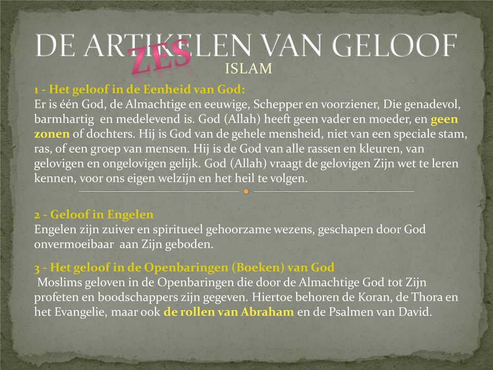 Hij is de God van alle rassen en kleuren, van gelovigen en ongelovigen gelijk. God (Allah) vraagt de gelovigen Zijn wet te leren kennen, voor ons eigen welzijn en het heil te volgen.