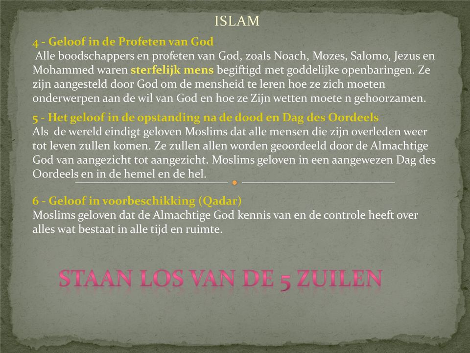 5 - Het geloof in de opstanding na de dood en Dag des Oordeels Als de wereld eindigt geloven Moslims dat alle mensen die zijn overleden weer tot leven zullen komen.