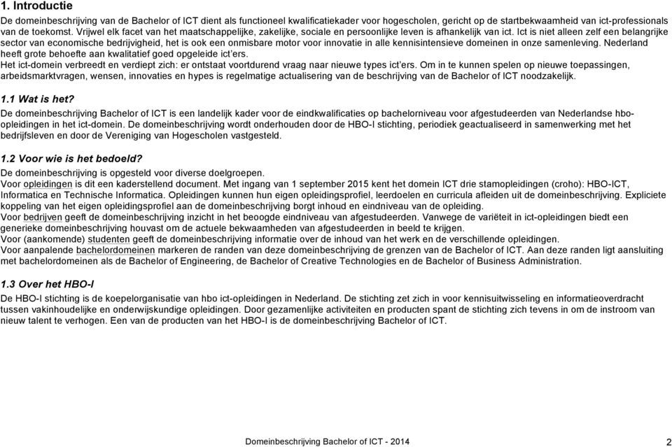 Ict is niet alleen zelf een belangrijke sector van economische bedrijvigheid, het is ook een onmisbare motor voor innovatie in alle kennisintensieve domeinen in onze samenleving.