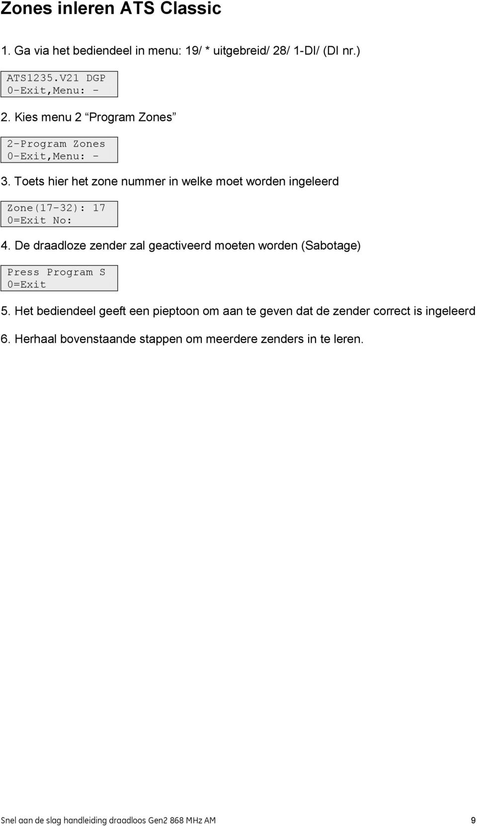 Toets hier het zone nummer in welke moet worden ingeleerd Zone(17-32): 17 0=Exit No: 4.