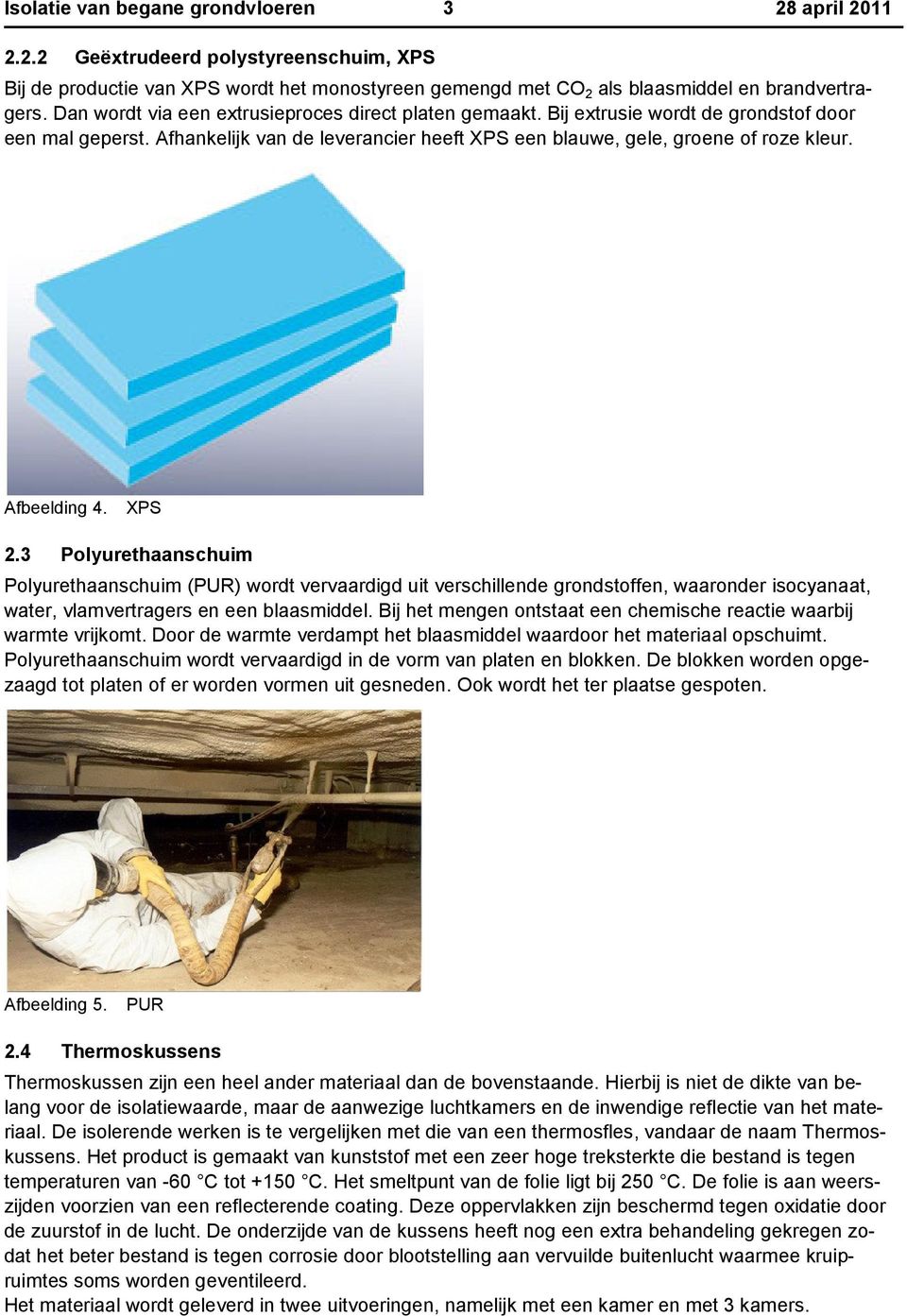 Afbeelding 4. XPS. Polyurethaanschuim Polyurethaanschuim (PUR) wordt vervaardigd uit verschillende grondstoffen, waaronder isocyanaat, water, vlamvertragers en een blaasmiddel.