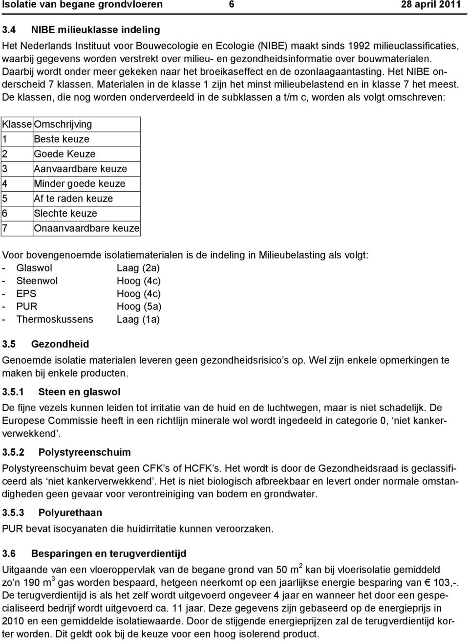 Materialen in de klasse 1 zijn het minst milieubelastend en in klasse 7 het meest.