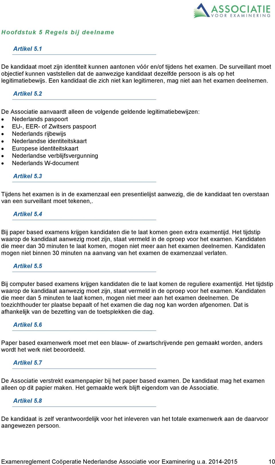 Een kandidaat die zich niet kan legitimeren, mag niet aan het examen deelnemen. Artikel 5.