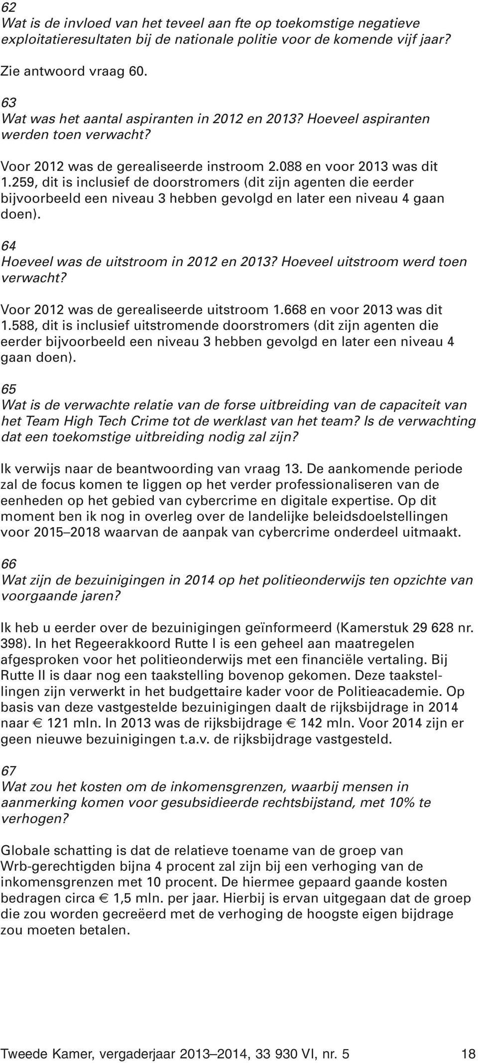 259, dit is inclusief de doorstromers (dit zijn agenten die eerder bijvoorbeeld een niveau 3 hebben gevolgd en later een niveau 4 gaan doen). 64 Hoeveel was de uitstroom in 2012 en 2013?