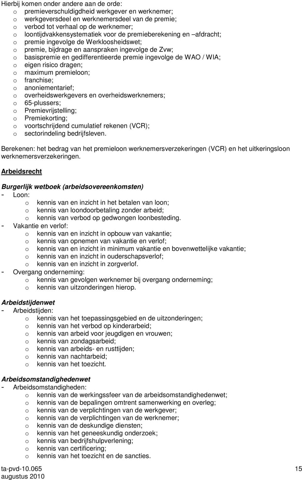 ingevolge de WAO / WIA; o eigen risico dragen; o maximum premieloon; o franchise; o anoniementarief; o overheidswerkgevers en overheidswerknemers; o 65-plussers; o Premievrijstelling; o