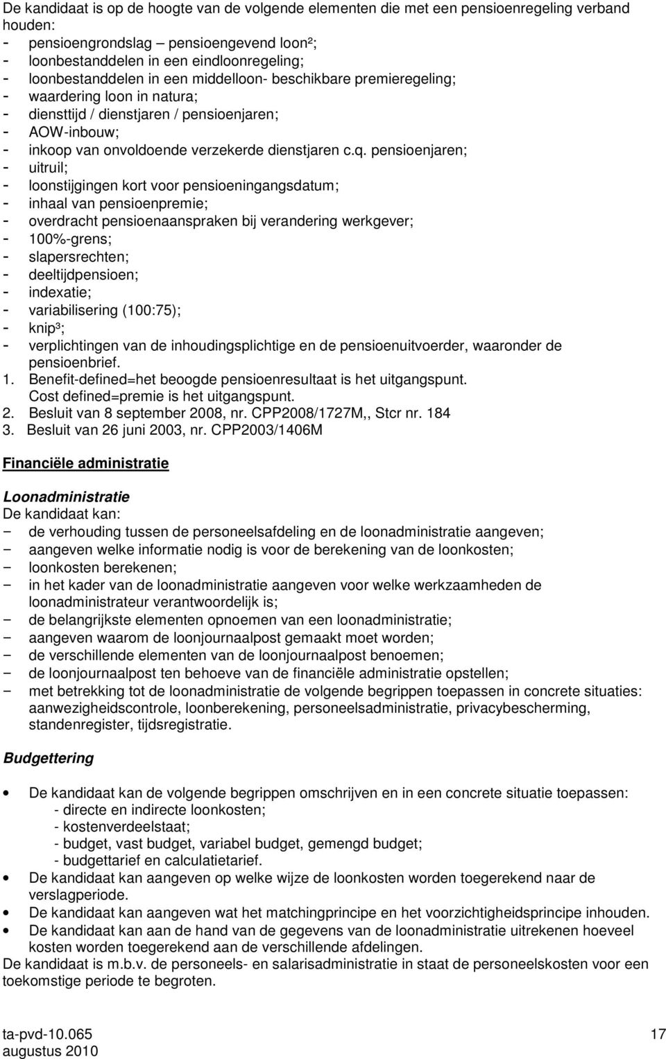 c.q. pensioenjaren; - uitruil; - loonstijgingen kort voor pensioeningangsdatum; - inhaal van pensioenpremie; - overdracht pensioenaanspraken bij verandering werkgever; - 100%-grens; - slapersrechten;