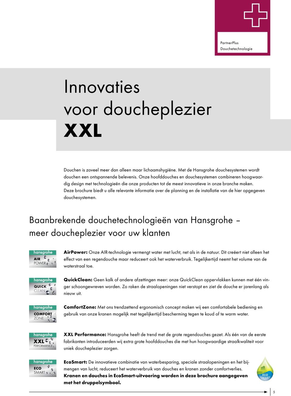 Deze brochure biedt u alle relevante informatie over de planning en de installatie van de hier opgegeven douchesystemen.