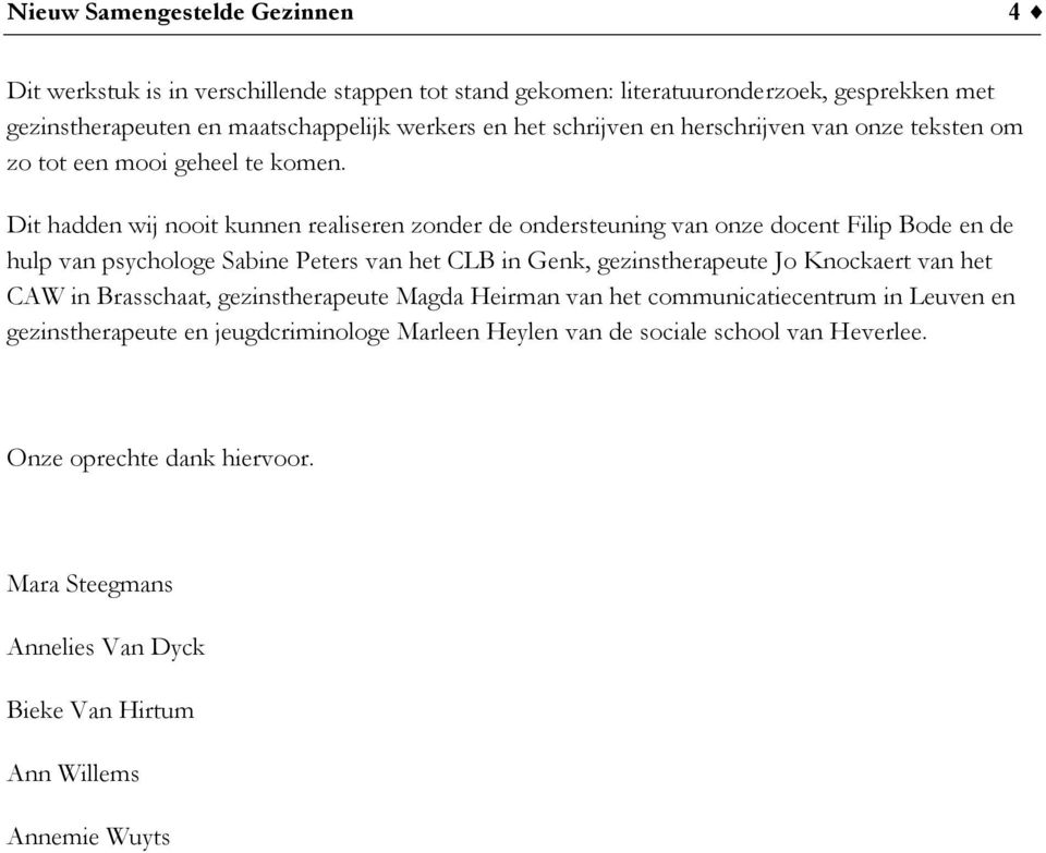 Dit hadden wij nooit kunnen realiseren zonder de ondersteuning van onze docent Filip Bode en de hulp van psychologe Sabine Peters van het CLB in Genk, gezinstherapeute Jo Knockaert