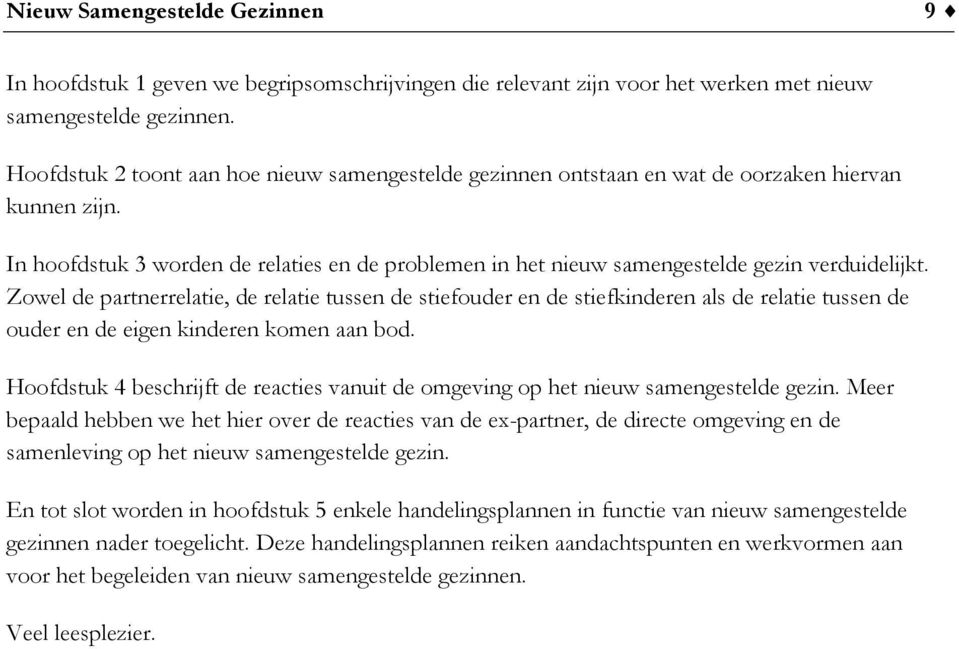 In hoofdstuk 3 worden de relaties en de problemen in het nieuw samengestelde gezin verduidelijkt.