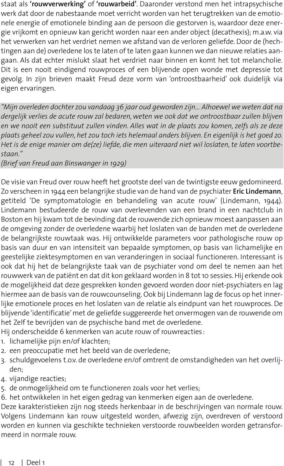 waardoor deze energie vrijkomt en opnieuw kan gericht worden naar een ander object (decathexis); m.a.w. via het verwerken van het verdriet nemen we afstand van de verloren geliefde.