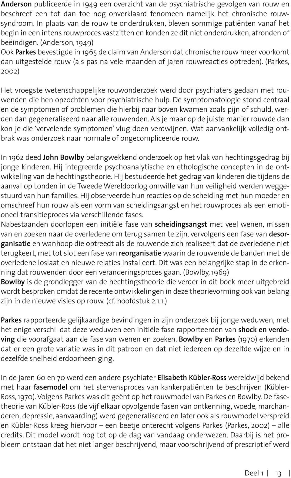 (Anderson, 1949) Ook Parkes bevestigde in 1965 de claim van Anderson dat chronische rouw meer voorkomt dan uitgestelde rouw (als pas na vele maanden of jaren rouwreacties optreden).