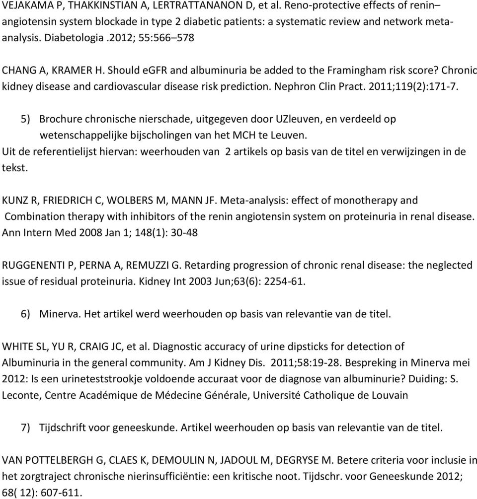 Nephron Clin Pract. 2011;119(2):171-7. 5) Brochure chronische nierschade, uitgegeven door UZleuven, en verdeeld op wetenschappelijke bijscholingen van het MCH te Leuven.