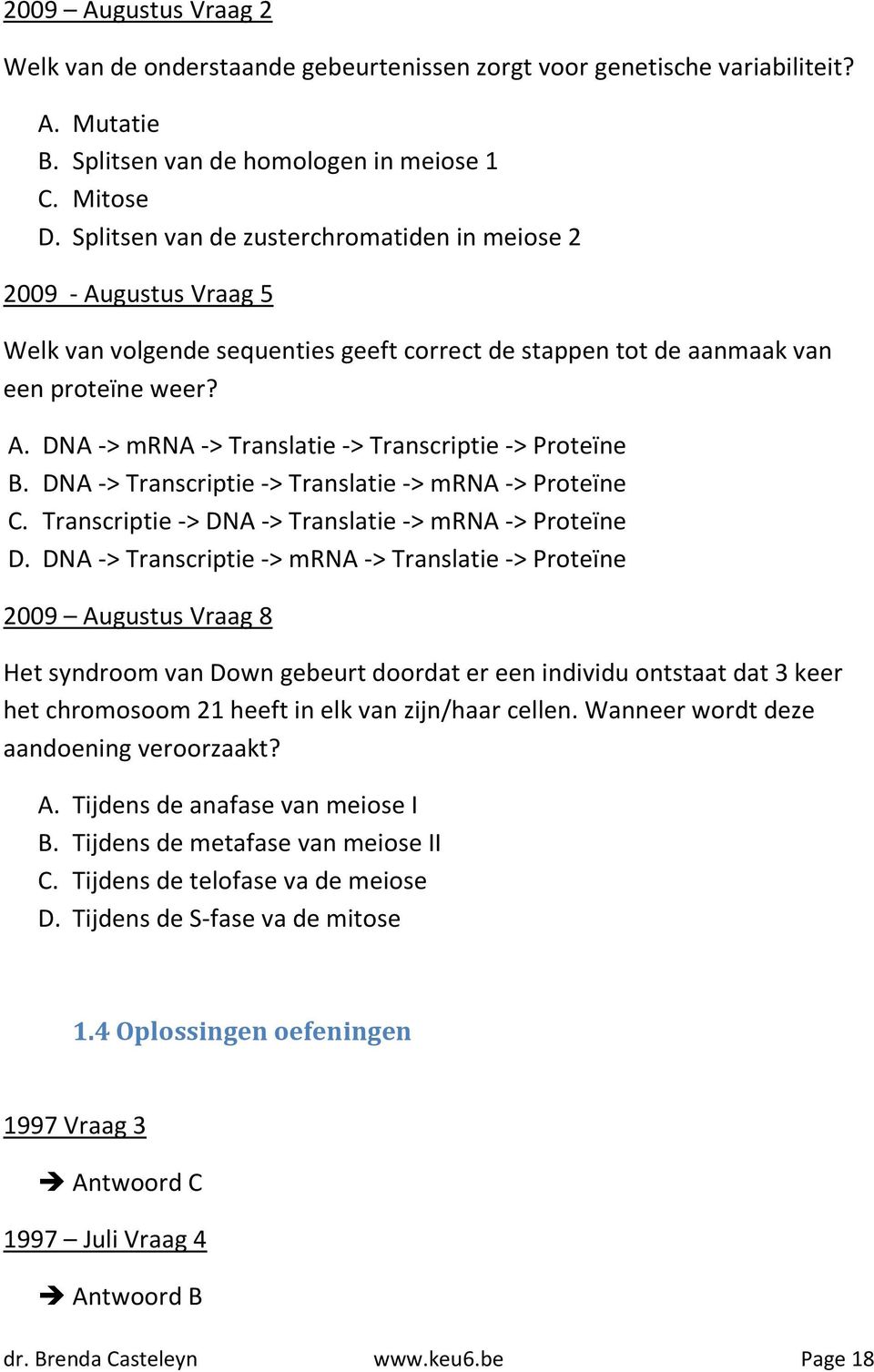 DNA -> Transcriptie -> Translatie -> mrna -> Proteïne C. Transcriptie -> DNA -> Translatie -> mrna -> Proteïne D.