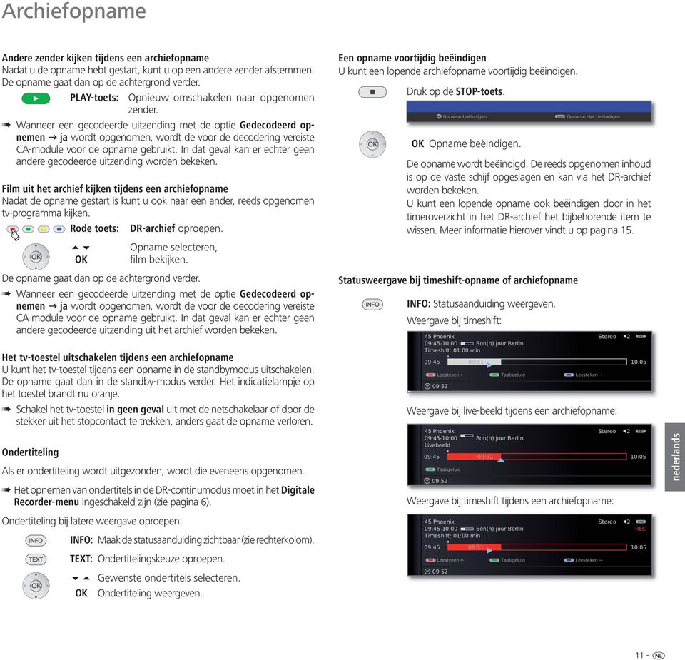 Wanneer een gecodeerde uitzending met de optie Gedecodeerd opnemen ja wordt opgenomen, wordt de voor de decodering vereiste CA-module voor de opname gebruikt.