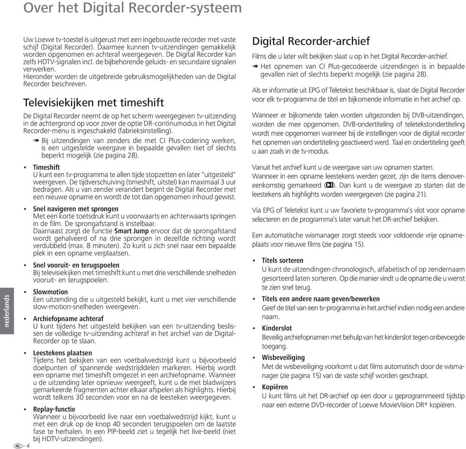 Hieronder worden de uitgebreide gebruiksmogelijkheden van de Digital Recorder beschreven.