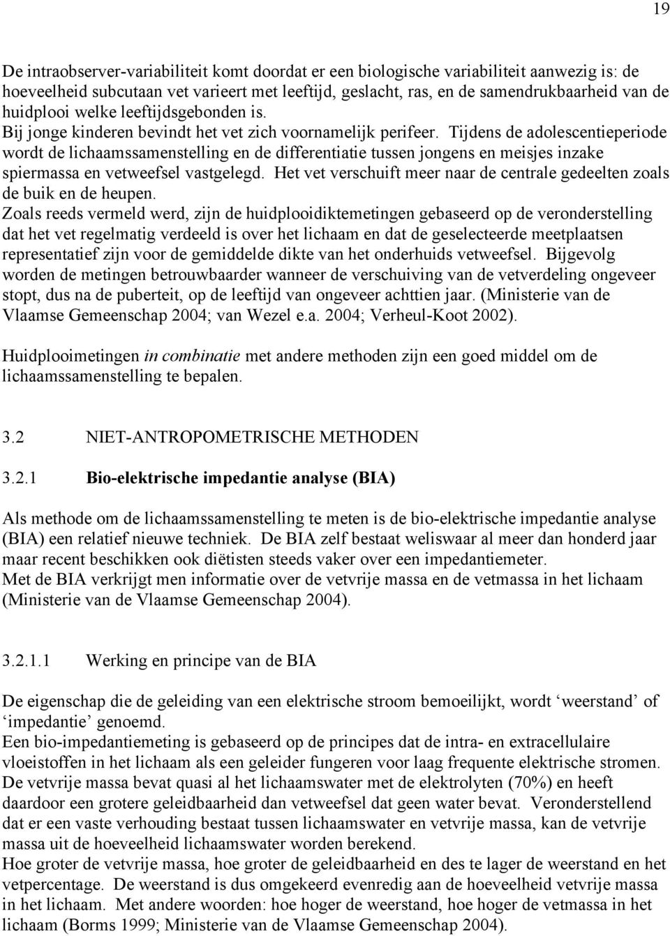 Tijdens de adolescentieperiode wordt de lichaamssamenstelling en de differentiatie tussen jongens en meisjes inzake spiermassa en vetweefsel vastgelegd.