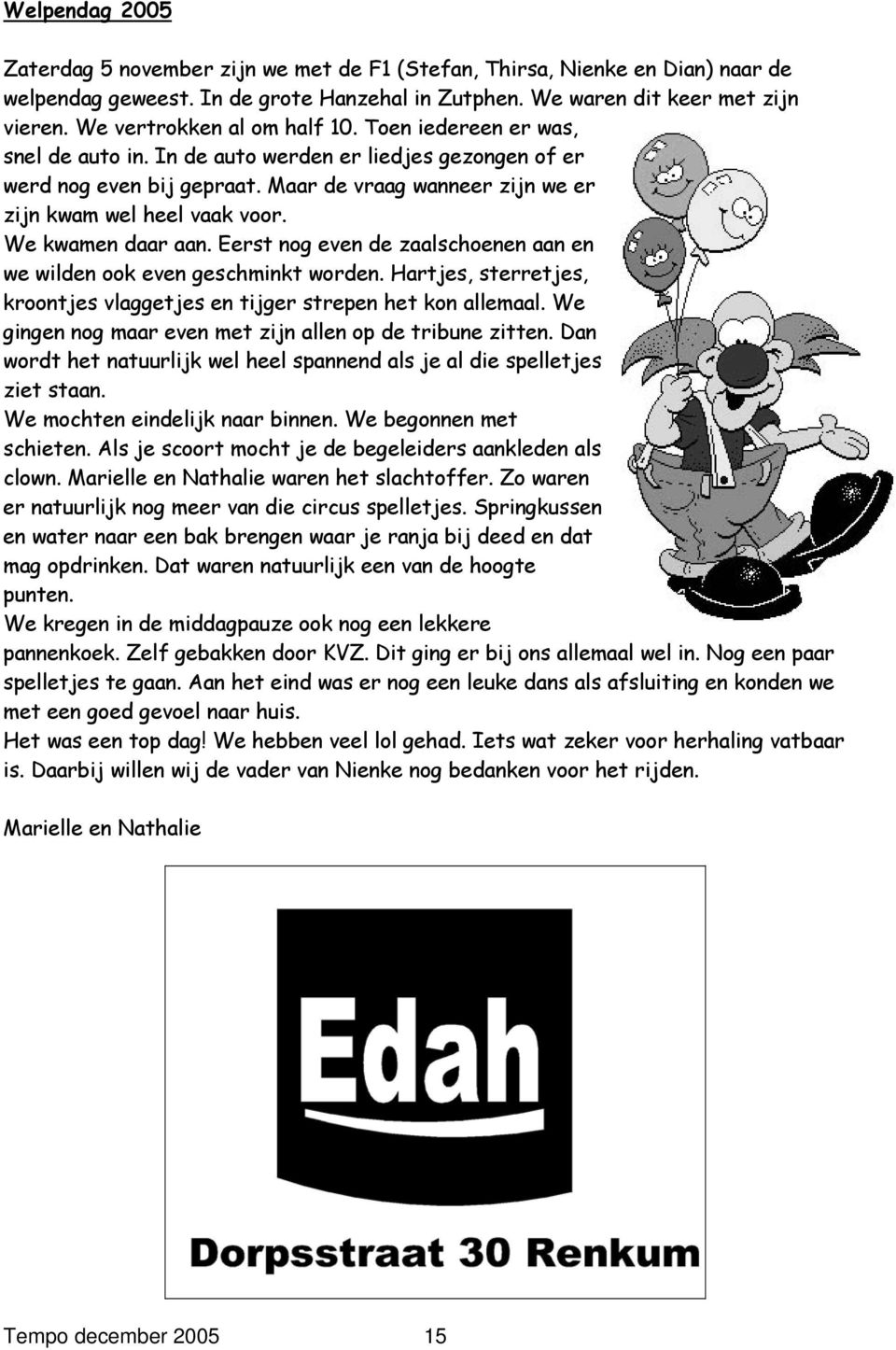 Maar de vraag wanneer zijn we er zijn kwam wel heel vaak voor. We kwamen daar aan. Eerst nog even de zaalschoenen aan en we wilden ook even geschminkt worden.