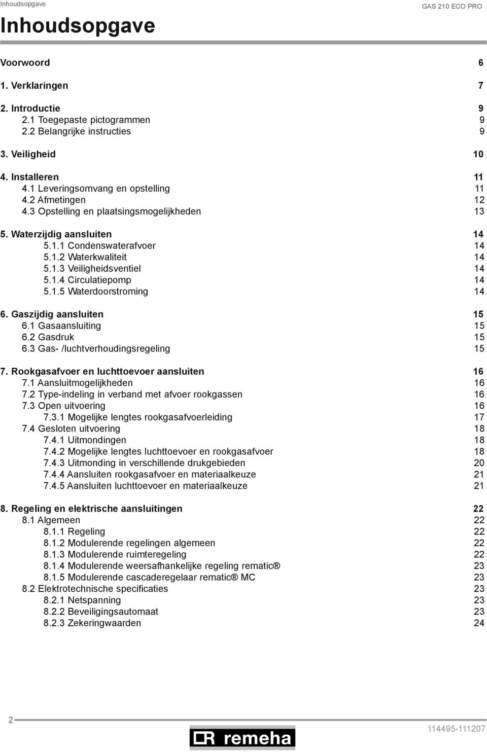 1.4 Circulatiepomp 14 5.1.5 Waterdoorstroming 14 6. Gaszijdig aansluiten 15 6.1 Gasaansluiting 15 6.2 Gasdruk 15 6.3 Gas- /luchtverhoudingsregeling 15 7. Rookgasafvoer en luchttoevoer aansluiten 16 7.