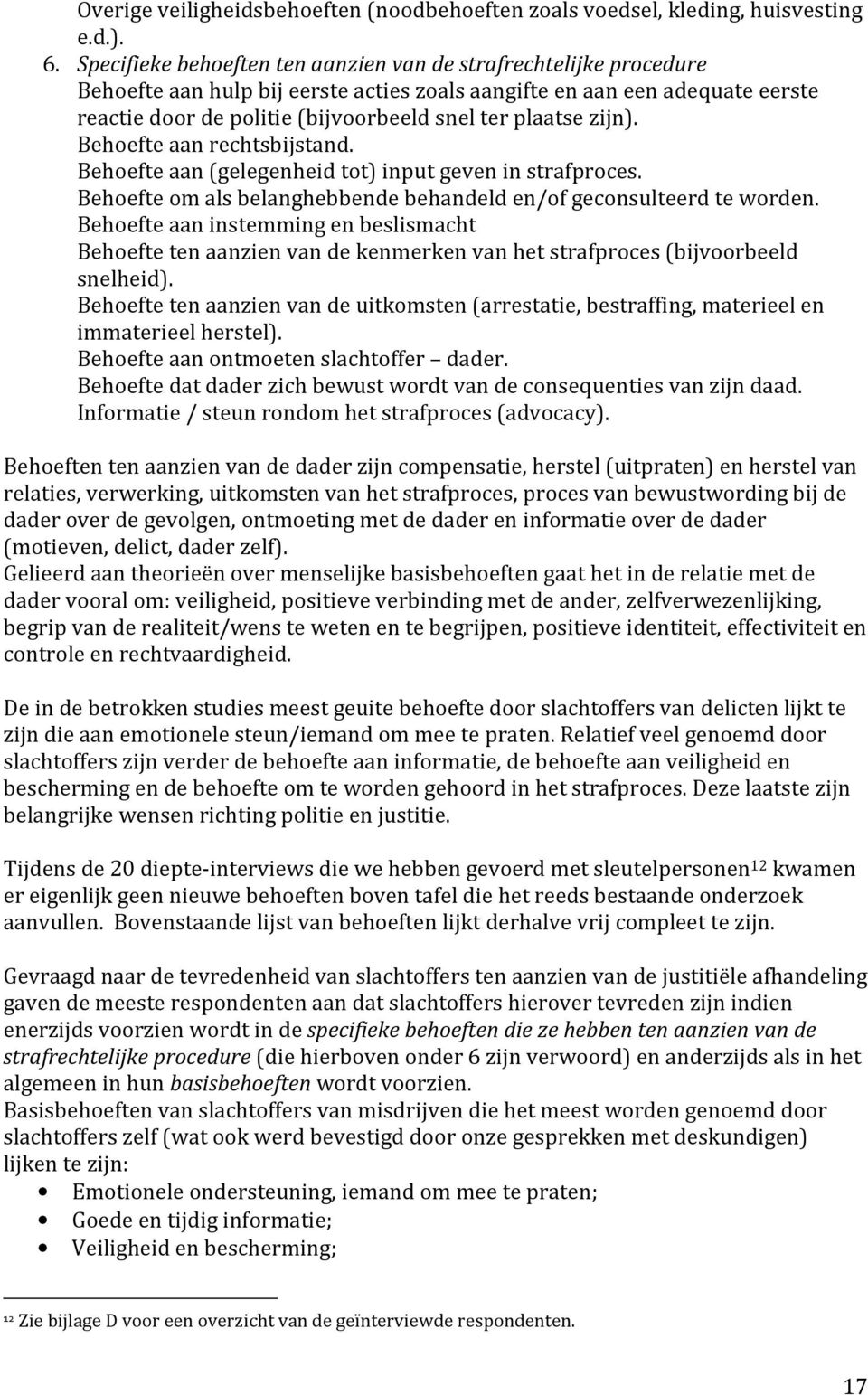 zijn). Behoefte aan rechtsbijstand. Behoefte aan (gelegenheid tot) input geven in strafproces. Behoefte om als belanghebbende behandeld en/of geconsulteerd te worden.