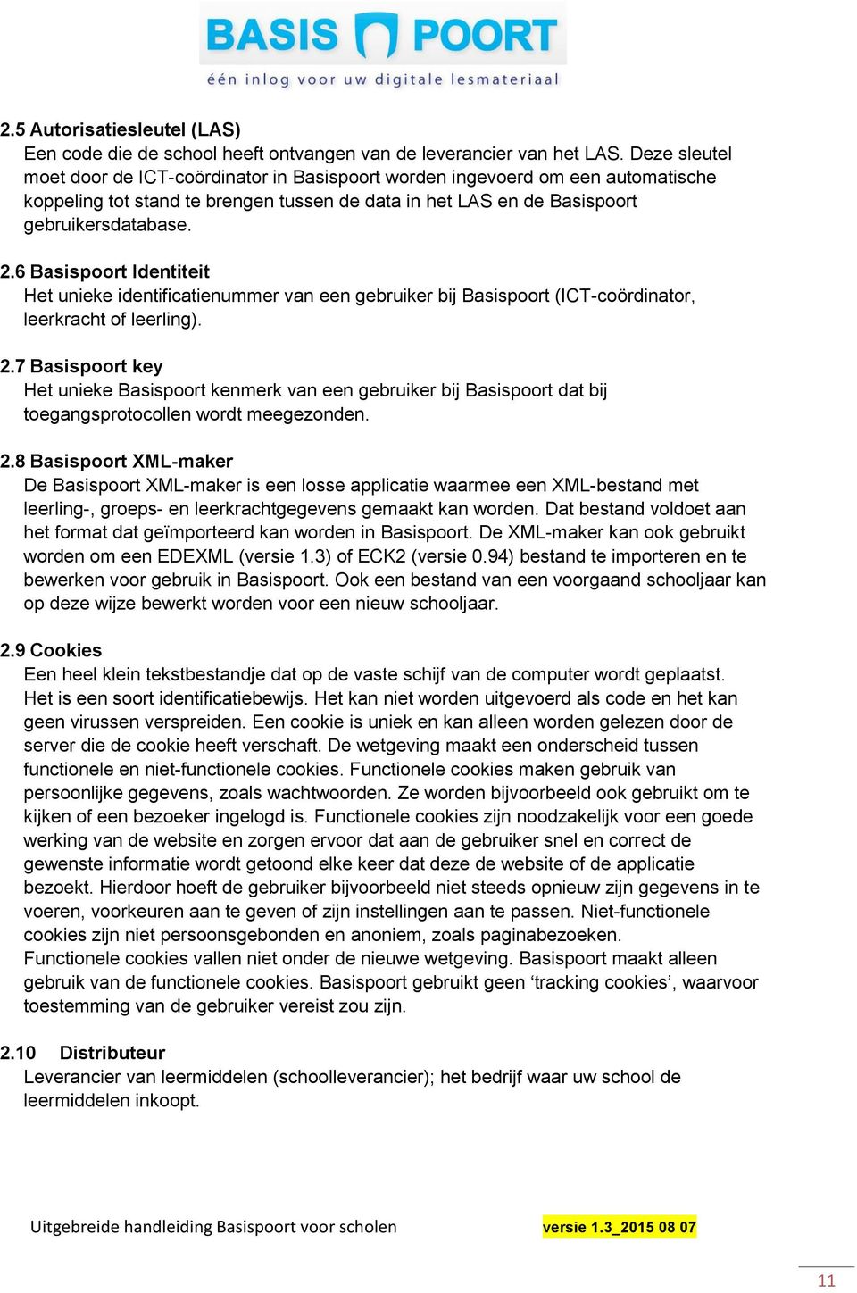 6 Basispoort Identiteit Het unieke identificatienummer van een gebruiker bij Basispoort (ICT-coördinator, leerkracht of leerling). 2.