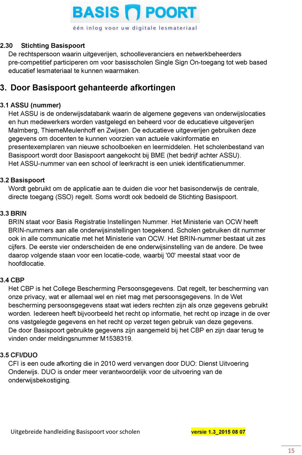 1 ASSU (nummer) Het ASSU is de onderwijsdatabank waarin de algemene gegevens van onderwijslocaties en hun medewerkers worden vastgelegd en beheerd voor de educatieve uitgeverijen Malmberg,