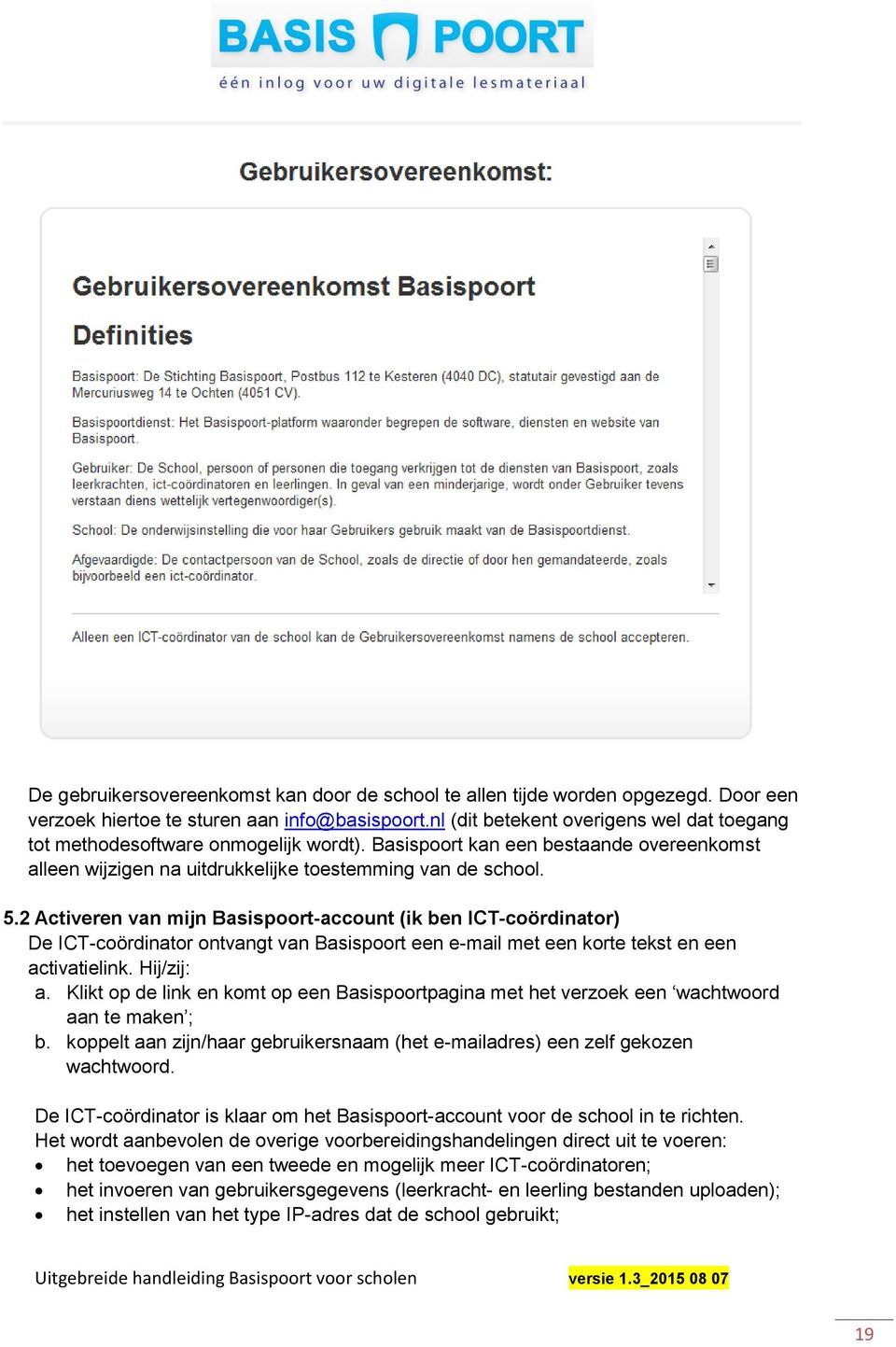 2 Activeren van mijn Basispoort-account (ik ben ICT-coördinator) De ICT-coördinator ontvangt van Basispoort een e-mail met een korte tekst en een activatielink. Hij/zij: a.