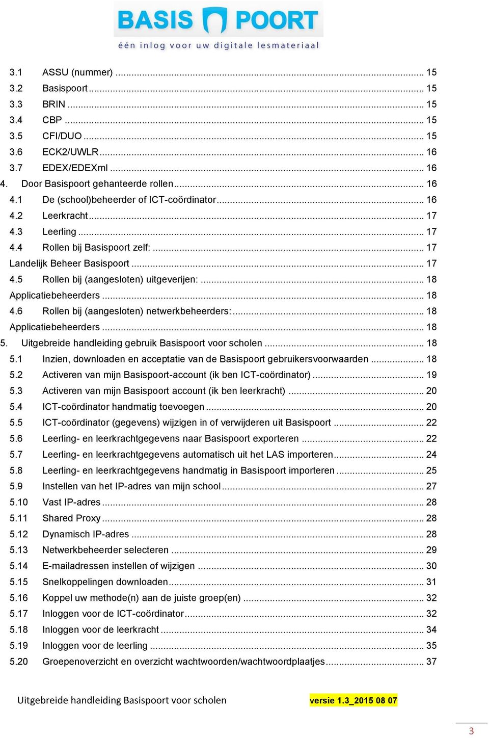 6 Rollen bij (aangesloten) netwerkbeheerders:... 18 Applicatiebeheerders... 18 5. Uitgebreide handleiding gebruik Basispoort voor scholen... 18 5.1 Inzien, downloaden en acceptatie van de Basispoort gebruikersvoorwaarden.